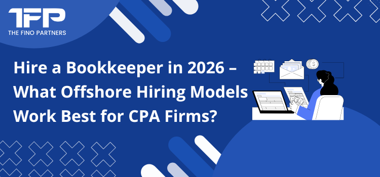 Hire a Bookkeeper in 2026 – What Offshore Hiring Models Work Best for CPA Firms?